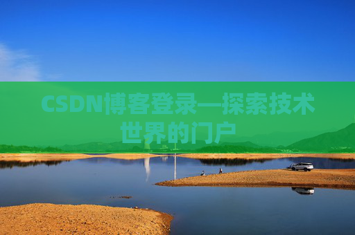 CSDN博客登录—探索技术世界的门户
