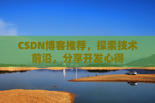 CSDN博客推荐，探索技术前沿，分享开发心得