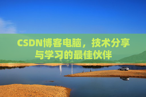 CSDN博客电脑，技术分享与学习的最佳伙伴